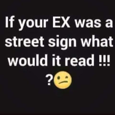 if your ex-partner was a street sign what would they be?