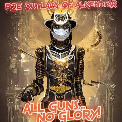 P2E OutLaws Of AlkenStar Ep.7 "Seeking Weakness" (ALL GUNS, NO GLORY!) Podcast