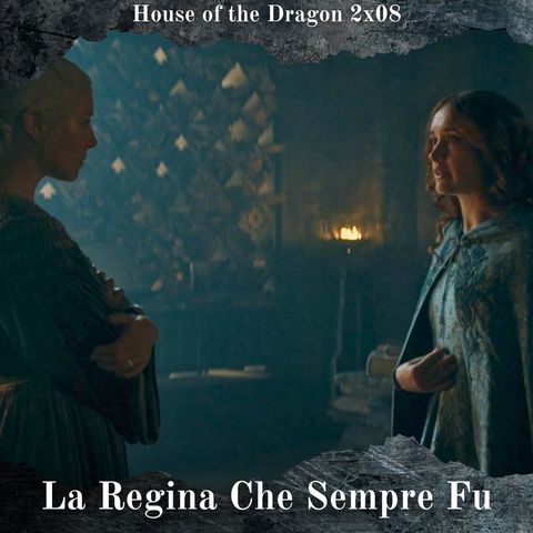 La Regina Che Sempre Fu - House of the Dragon 2x08 Analisi