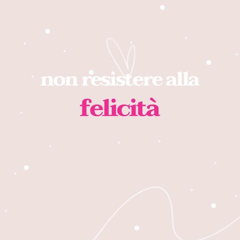 Episodio 19 - Non resistere alla felicità