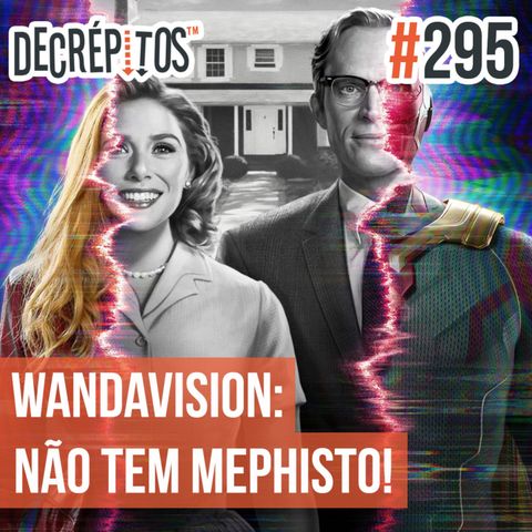 Decrépitos 295 - WandaVision: Não tem Mephisto!