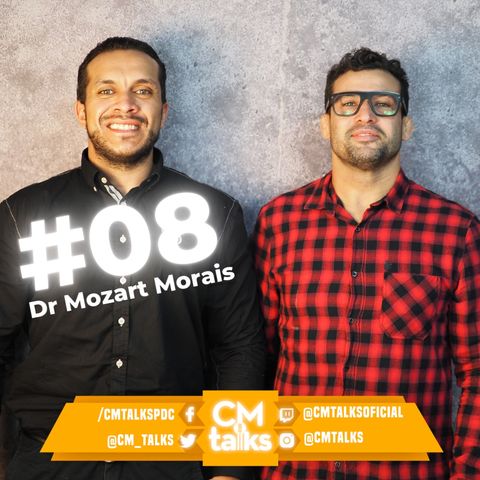 DR MOZART MORAIS - CM Talks #08