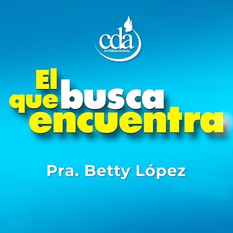 El Que Busca Encuentra Pra. Betty López