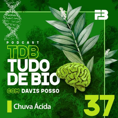TDB Tudo de Bio 037 - Chuva Ácida