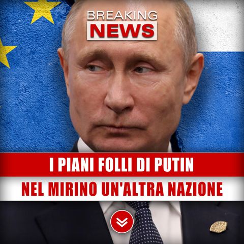 I Piani Folli Di Putin: Nel Mirino Un'Altra Nazione! 