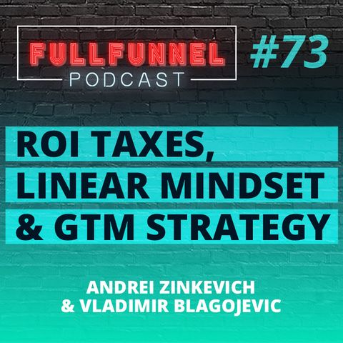 Episode 73: ROI taxes, linear mindset, and GTM strategy with Andrei Zinkevich and Vladimir Blagojević