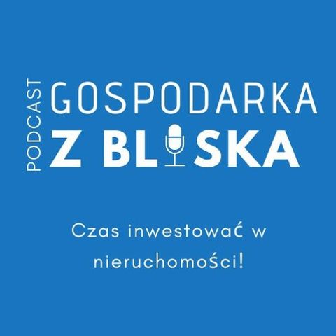 Gospodarka z bliska. #3 Czas inwestować w nieruchomości!