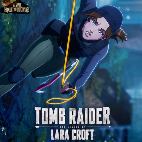 Tomb Raider: The Legend of Lara Croft Season 1 Review - A Walk Through The Multiverse Episode 122