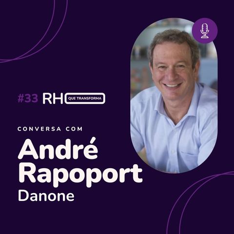 O RH tem que estar integrado ao negócio | André Rapoport (Danone)