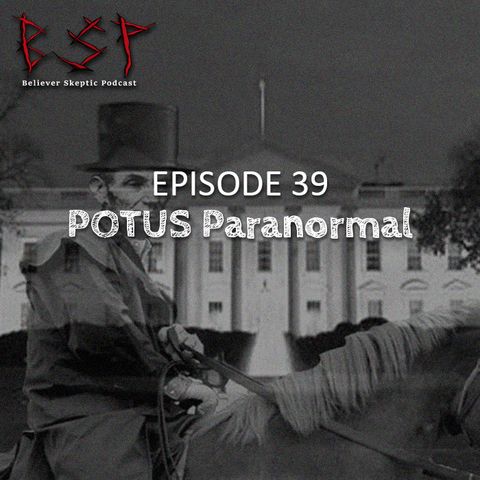 Episode 39 – POTUS Paranormal