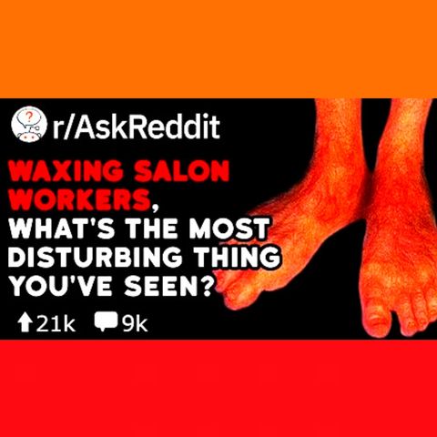 Waxing Salon Workers, What's The Most Disturbing Thing You've Seen? (Reddit Stories r/AskReddit)