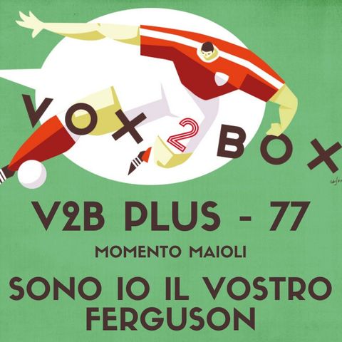 Vox2Box PLUS (77) - Momento Maioli: Sono io il vostro Ferguson