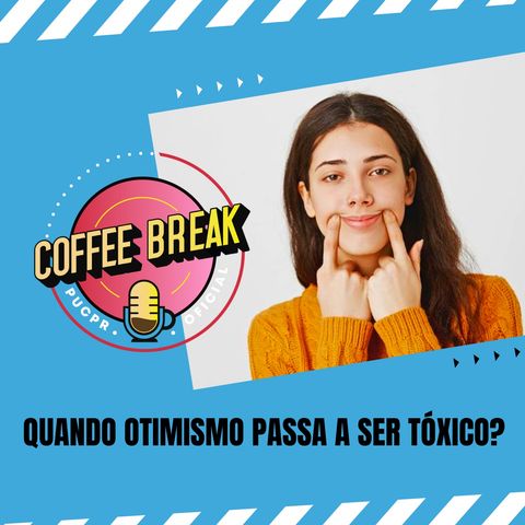 Coffee Break #34: Quando o otimismo passa a ser tóxico?