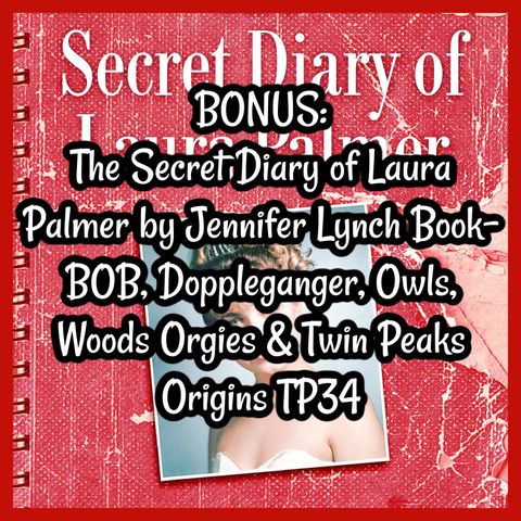 BONUS: The Secret Diary of Laura Palmer by Jennifer Lynch Book- BOB, Doppleganger, Owls, Woods Orgies & Twin Peaks Origins TP34