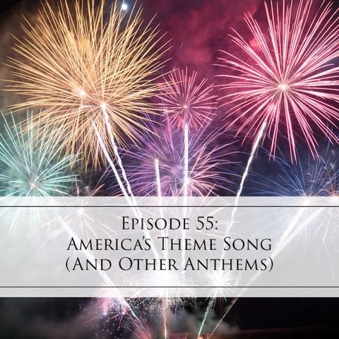 55: America's Theme Song (and Other Anthems)