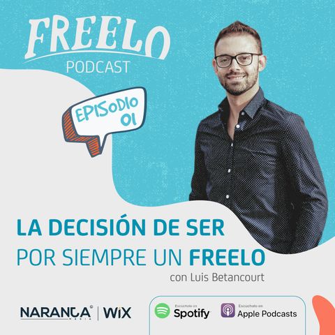 EP 01: La decisión de ser por siempre un Freelo, con Luis Betancourt