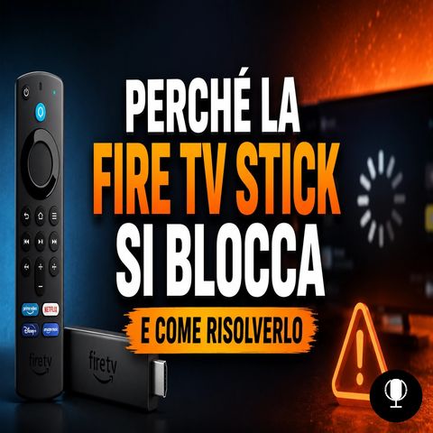 Perché la Fire TV Stick si blocca e come risolverlo