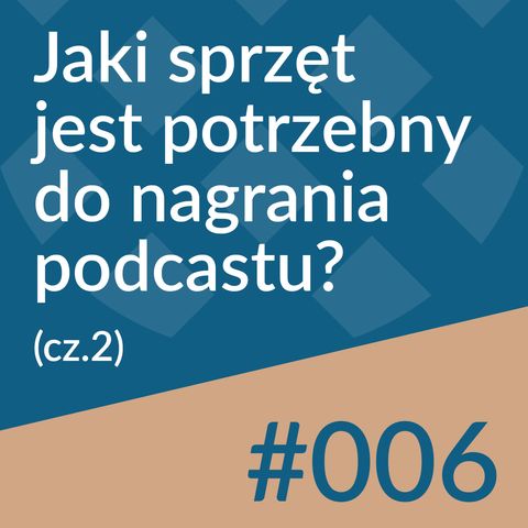 #006 - Jaki sprzęt jest potrzebny do nagrywania podcastu? (cz.2)