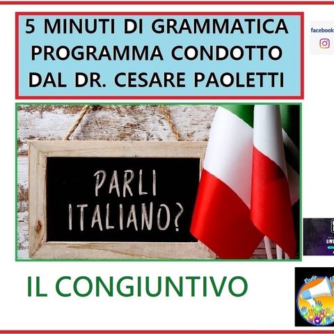 Rubrica: 5 MINUTI DI GRAMMATICA ITALIANA - condotta dal Dott. Cesare Paoletti - IL CONGIUNTIVO