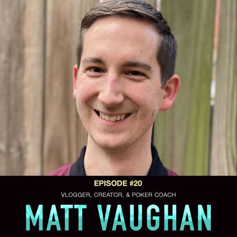 #20 Matt Vaughan: Vlogger, Creator, and Poker Coach