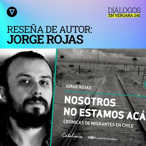 Mónica Rincón conversa con Jorge Rojas, autor de "Nosotros no estamos acá"