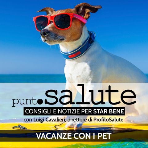 Luigi Cavalieri, Dir. ProfiloSalute - Pet in vacanza - Punto Salute