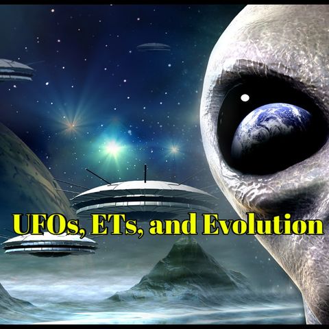 UFOs, ETs And Evolution Part 6
