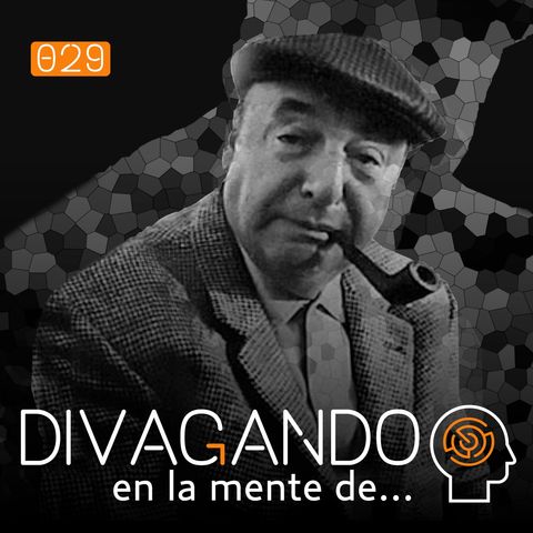 Pablo Neruda | Divagando en la mente del poeta originario de Chile
