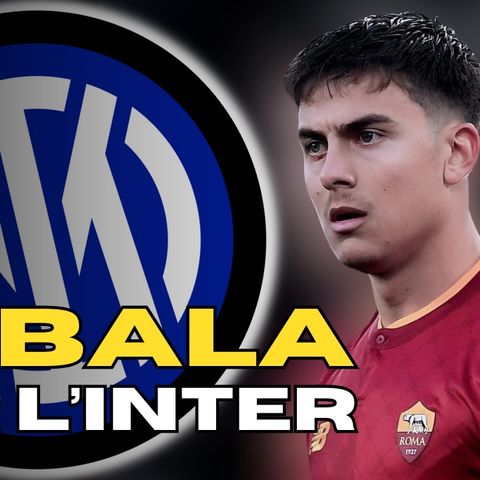 Perché l’Inter deve COMPRARE Dybala (e perché no)