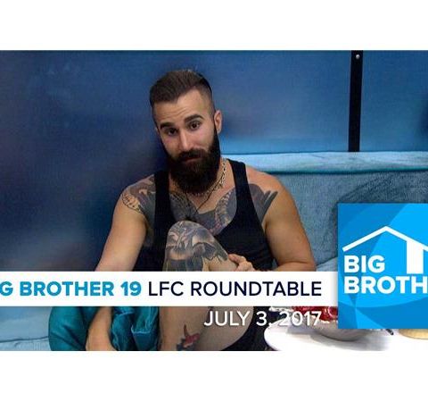 Big Brother 19 | Monday LFC Roundtable | July 3, 2017