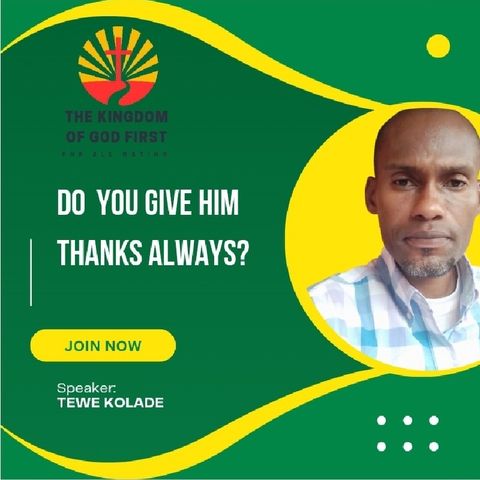 DO YOU GIVE HIM THANKS ALWAYS?