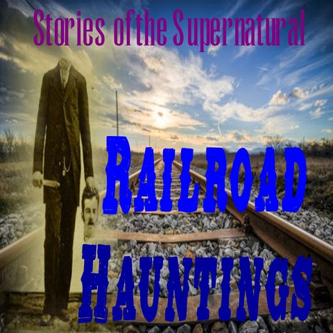 Railroad Hauntings | Ghostly Trains | Podcast