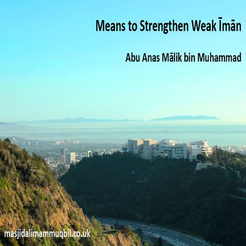 Means to Strengthen Weak Īmān | Abu Anas Mālik bin Muhammad