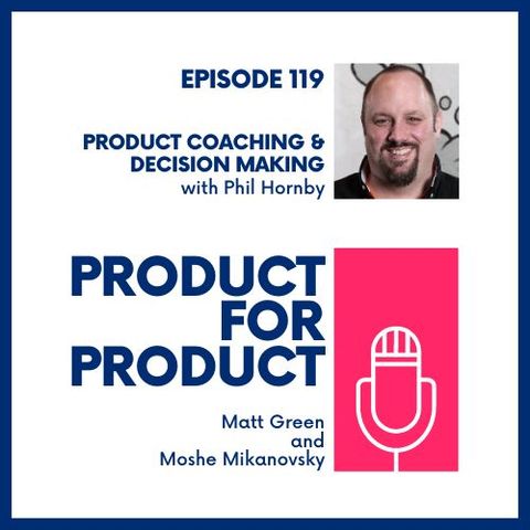 EP 119 - Product Coaching & Decision Making with Phil Hornby