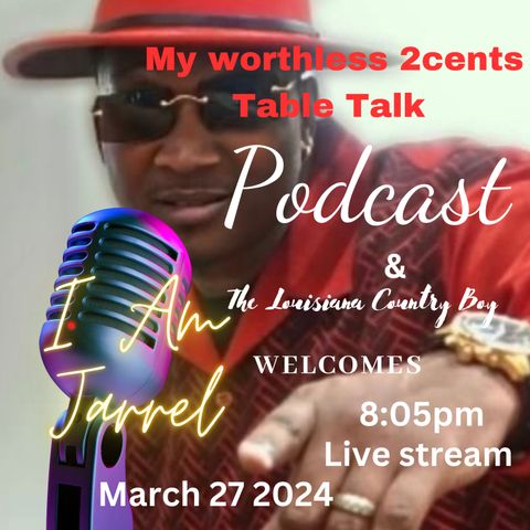 I am Jarrel  joins The Louisiana County Boy live on My Worthless 2cents Table Talk
