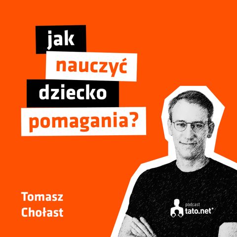 #25 – JAK NAUCZYĆ DZIECKO POMAGANIA? – spotkanie z Tomaszem Chołastem