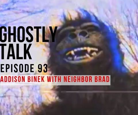 Ghostly Talk EPISODE 93 – ADDISON BINEK WITH NEIGHBOR BRAD