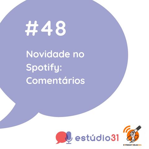 Ep. 48 - Novidade no Spotify: Comentários - #OPodcastÉDelas2024