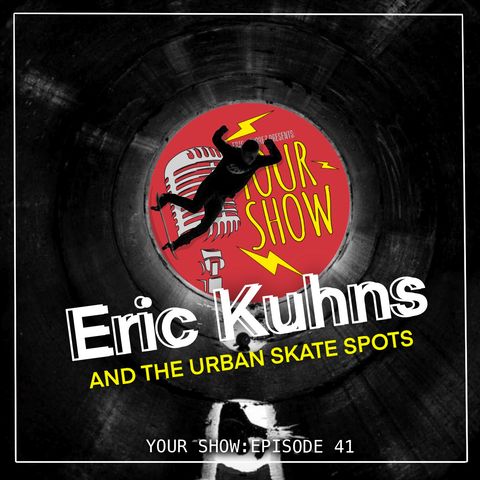 Your Show Episode 41 - Eric Kuhns and The Urban Skate Spots