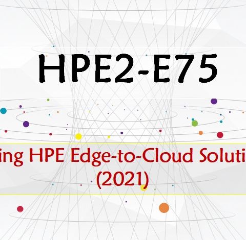 Selling HPE Edge-to-Cloud Solutions (2021) HPE2-E75 Dumps