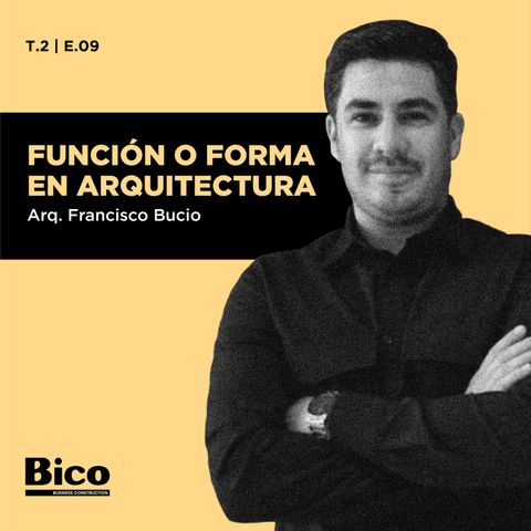 T2 Episodio 9 - Forma o función en Arquitectura con el Arq. Francisco Bucio