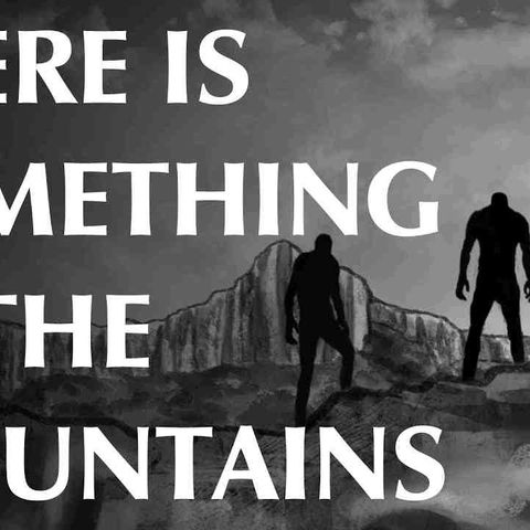 There is Something in the Mountains