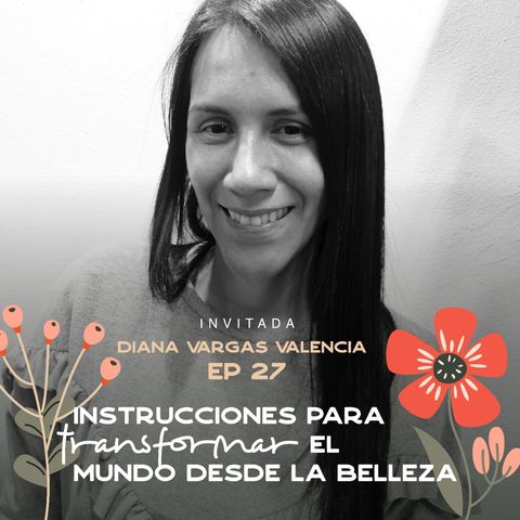 EP027 Transformar el mundo desde la belleza - Diana Vargas - María Jóse Ramirez