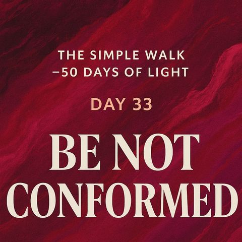 Day 33 – Be Not Conformed