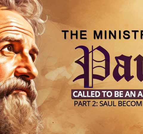 The Ministry Of Paul, Called To Be An Apostle: Part 2