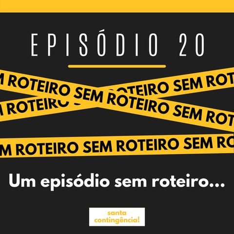 #20 - Um episódio sem roteiro...