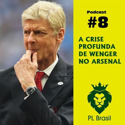 Podcast PL Brasil #8 - A crise profunda de Wenger no Arsenal