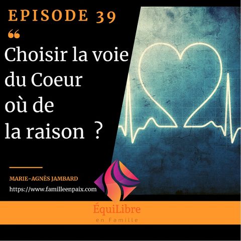 Episode 39 - Choisir la voie du Cœur ou de la raison ?