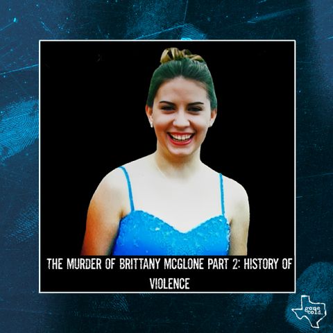 The Murder of Brittany McGlone Part 2: History of Brutality