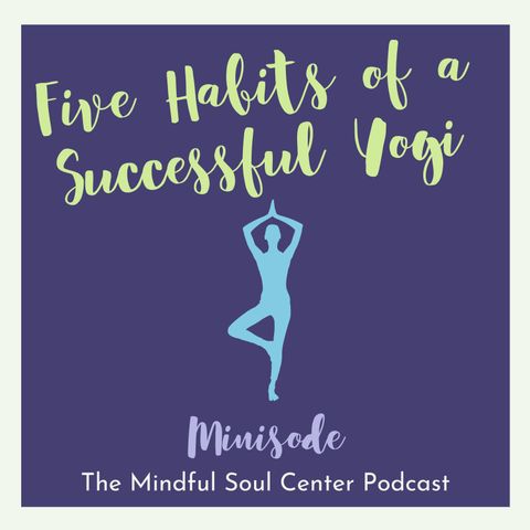 Five Habits of a Successful Yogi a Mindful Soul Center Podcast Minisode